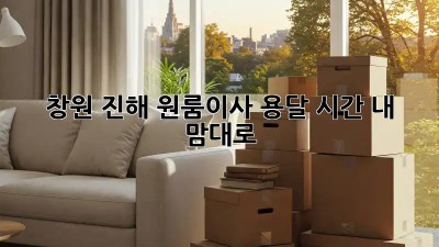 창원 진해 원룸이사🚚 용달 시간⏰ 내 맘대로?